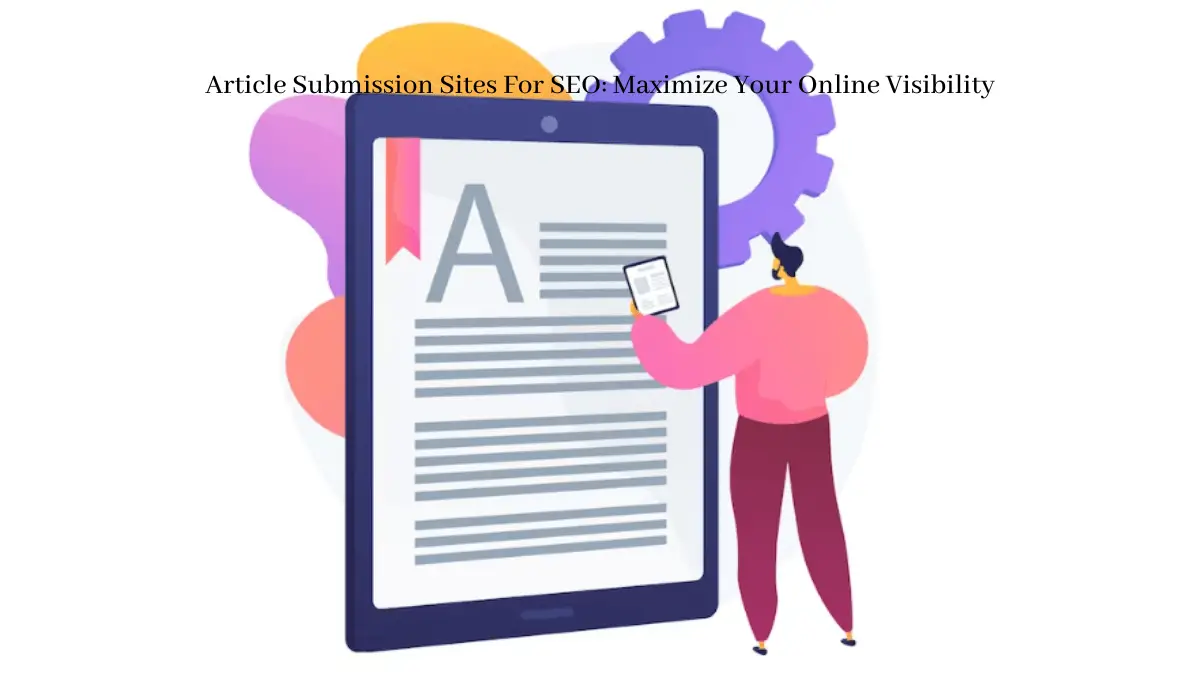 You are currently viewing Article Submission Sites For SEO: Maximize Your Online Visibility