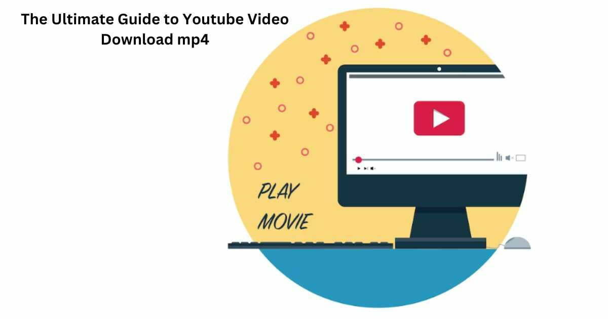 You are currently viewing The Ultimate Guide to Youtube Video Download mp4 From YouTube